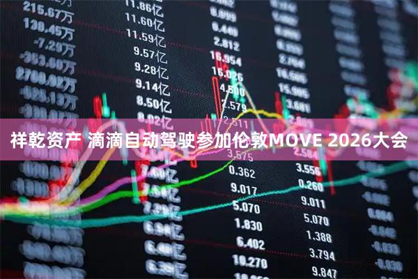 祥乾资产 滴滴自动驾驶参加伦敦MOVE 2026大会